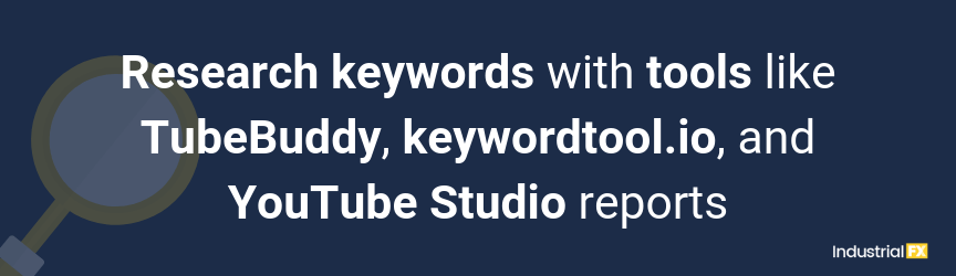 Research keywords with tools like TubeBuddy, keywordtool.io, and YouTube Studio reports